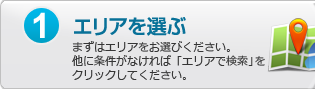 1.エリアを選ぶ：まずはエリアをお選びください。他に条件がなければ「エリアで検索」をクリックしてください。